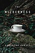 The wilderness : a novel by  Samantha Harvey 