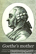 Goethe's mother. Correspondence of Catharine Elizabeth Goethe with Goethe, Lavater, Wieland, Duchess Anna Amalia of Saxe-Weimar, Friedrich von Stein, and others.