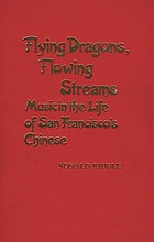 Flying dragons, flowing streams : music in the life of San Francisco's Chinese