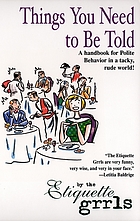 Things you need to be told : a handbook for polite behavior in a tacky, rude world!