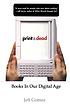 Print is dead : books in our digital age por Jeff Gomez