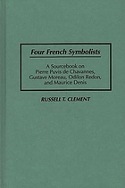 Four French symbolists : a sourcebook on Pierre Puvis de Chavannes, Gustave Moreau, Odilon Redon, and Maurice Denis