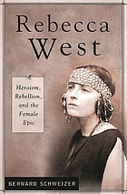 Rebecca West : heroism, rebellion, and the female epic