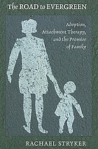 The road to Evergreen : adoption, attachment therapy, and the promise of family
