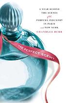 The perfect scent : a year inside the perfume industry in Paris and New York