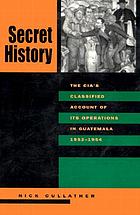 Secret history : the CIA's classified account of its operations in Guatemala, 1952-1954
