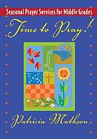 Time to pray! : seasonal prayer services for middle grades