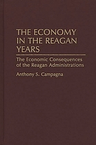 The economy in the Reagan years : the economic consequences of the Reagan administrations