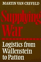 Supplying war : logistics from Wallenstein to Patton