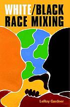White/black race mixing : an essay on the stereotypes and realities of interracial marriage