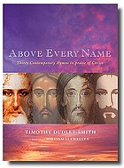 Above every name : thirty contemporary hymns in praise of Christ