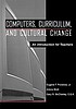 Computers, curriculum, and cultural change : an introduction for teachers