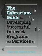 The Cybrarian's guide to developing successful Internet programs and services