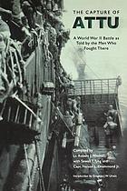 The Capture of Attu : a World War II battle as told by the men who fought there