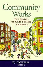 Community works : the revival of civil society in America