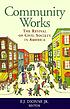 Community works : the revival of civil society in America