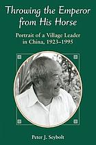Throwing the emperor from his horse : portrait of a village leader in China, 1923-1995