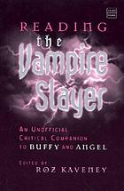 Reading the vampire slayer : an unofficial critical companion to Buffy and Angel