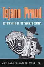 Tejano proud : Tex-Mex music in the twentieth century