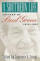 A southern life : letters of Paul Green, 1916-1981