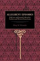 Allegheny episodes : folk lore and legends collected in northern and western Pennsylvania
