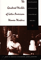 The gendered worlds of Latin American women workers : from household and factory to the union hall and ballot box