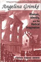 Angelina Grimké : rhetoric, identity, and the radical imagination