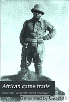 African game trails : an account of the African wanderings of an American hunter-naturalist