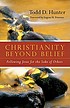 Christianity beyond belief : following Jesus for... door Todd D Hunter