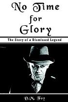 No time for glory : the story of a dismissed legend
