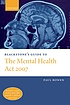 Blackstone's guide to the Mental Health Act 2007 by  Paul Bowen, LLB. 