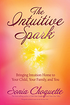 The intuitive spark : bringing intuition home to your child, your family, and you