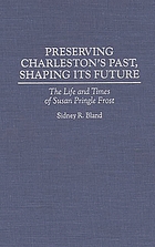 Preserving Charleston's past, shaping its future : the life and times of Susan Pringle Frost