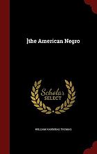 The American Negro; what he was, what he is, and what he may become; a critical and practical discussion,