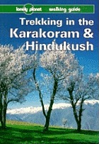 Trekking in the Karakoram & Hindukush : a Lonely Planet walking guide