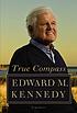 True compass : a memoir by  Edward M Kennedy 
