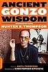 Ancient Gonzo wisdom : interviews with Hunter... by Hunter S Thompson