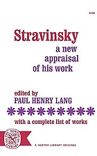 Stravinsky; a new appraisal of his work. With a complete list of works.