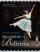 Becoming a ballerina : a nutcracker story : starring the dancers of Boston Ballet