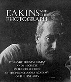 Eakins and the photograph : works by Thomas Eakins and his circle in the collection of the Pennsylvania Academy of the Fine Arts