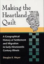 Making the heartland quilt : a geographical history of settlement and migration in early-nineteenth-century Illinois