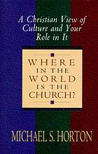 Where in the world is the church? : a Christian view of culture and your role in it