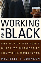 Working while black : the black person's guide to success in the white workplace
