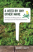 A weed by any other name : the virtues of a messy lawn, or learning to love the plants we don't plant