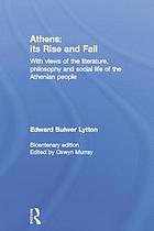 Athens : its rise and fall ; with views of the literature, philosophy, and social life of the Athenian people