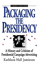 Packaging the presidency : a history and criticism of presidential campaign advertising