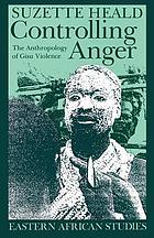 Controlling anger : the anthropology of Gisu violence