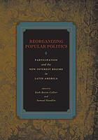 Reorganizing popular politics : participation and the new interest regime in Latin America