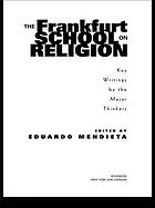 The Frankfurt school on religion : key writings by the major figures
