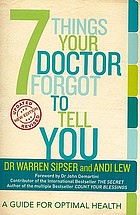 7 things your doctor forgot to tell you : a guide for optimal health